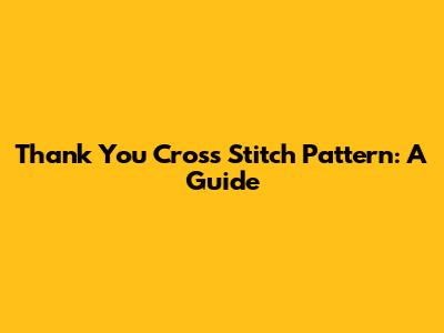 Thank You Cross Stitch Pattern: A Guide