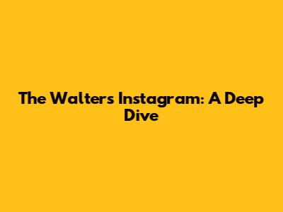 The Walters Instagram: A Deep Dive
