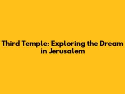 Third Temple: Exploring the Dream in Jerusalem