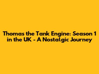Thomas the Tank Engine: Season 1 in the UK - A Nostalgic Journey