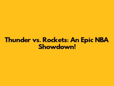Thunder vs. Rockets: An Epic NBA Showdown!
