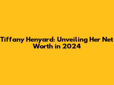 Tiffany Henyard: Unveiling Her Net Worth in 2024