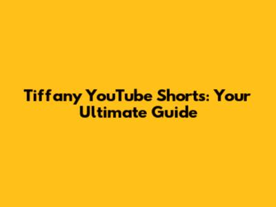 Tiffany YouTube Shorts: Your Ultimate Guide