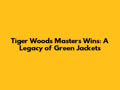 Tiger Woods' Masters Wins: A Legacy of Green Jackets