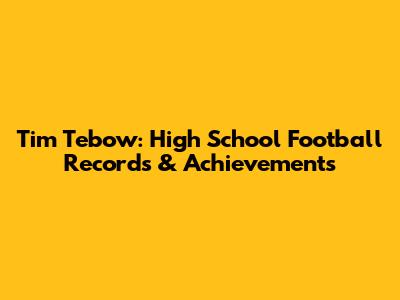 Tim Tebow: High School Football Records & Achievements