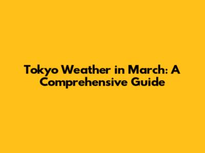 Tokyo Weather in March: A Comprehensive Guide