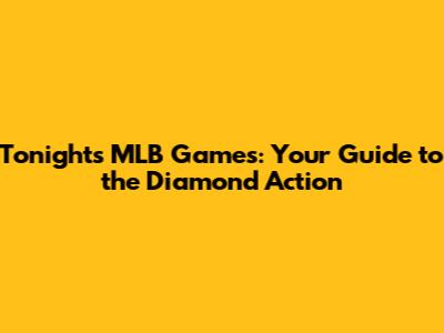 Tonight's MLB Games: Your Guide to the Diamond Action