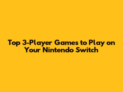 Top 3-Player Games to Play on Your Nintendo Switch