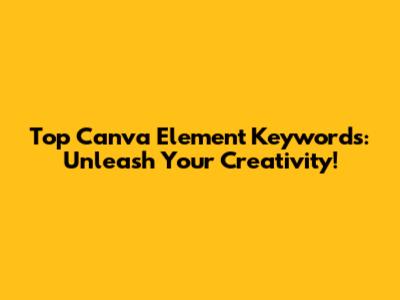 Top Canva Element Keywords: Unleash Your Creativity!
