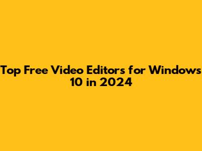 Top Free Video Editors for Windows 10 in 2024