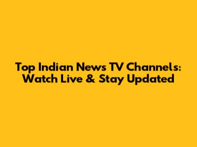Top Indian News TV Channels: Watch Live & Stay Updated