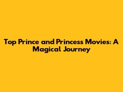 Top Prince and Princess Movies: A Magical Journey