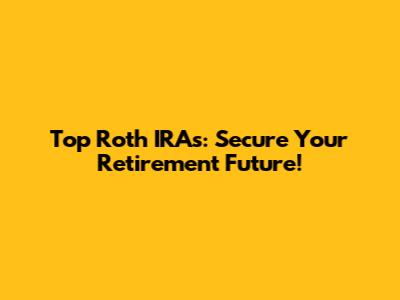Top Roth IRAs: Secure Your Retirement Future!