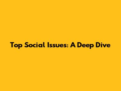 Top Social Issues: A Deep Dive
