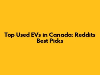 Top Used EVs in Canada: Reddit's Best Picks