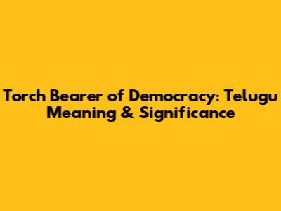 Torch Bearer of Democracy: Telugu Meaning & Significance