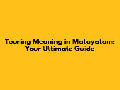 Touring Meaning in Malayalam: Your Ultimate Guide