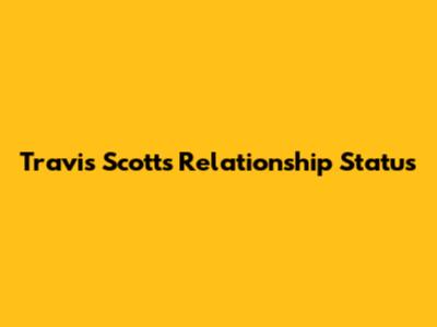 Travis Scott's Relationship Status