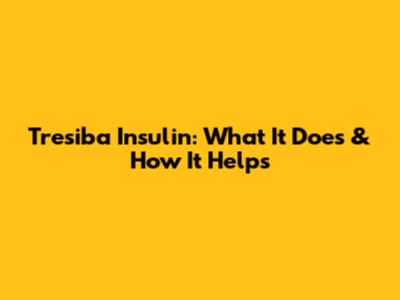 Tresiba Insulin: What It Does & How It Helps