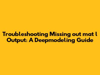 Troubleshooting Missing out_mat_l Output: A Deepmodeling Guide