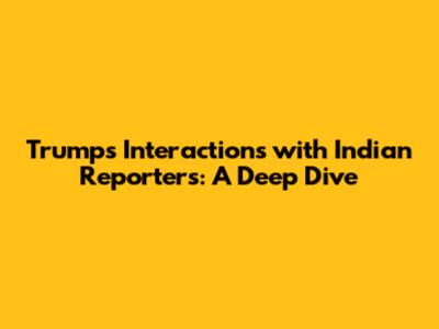 Trump's Interactions with Indian Reporters: A Deep Dive