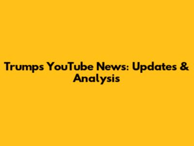 Trump's YouTube News: Updates & Analysis