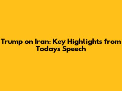 Trump on Iran: Key Highlights from Today's Speech