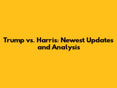 Trump vs. Harris: Newest Updates and Analysis