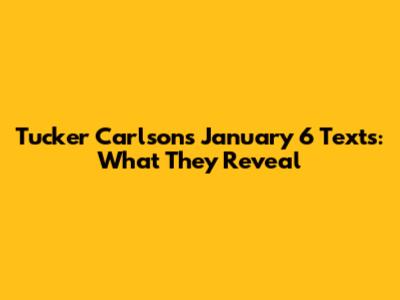 Tucker Carlson's January 6 Texts: What They Reveal
