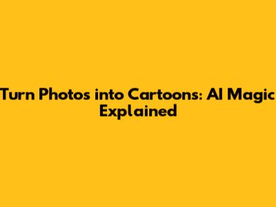 Turn Photos into Cartoons: AI Magic Explained
