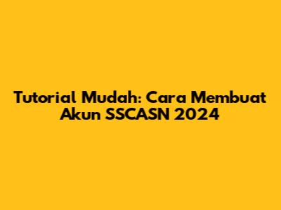 Tutorial Mudah: Cara Membuat Akun SSCASN 2024
