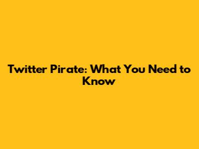 Twitter Pirate: What You Need to Know