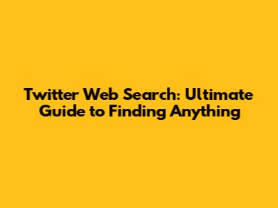Twitter Web Search: Ultimate Guide to Finding Anything