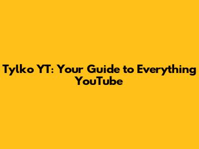 Tylko YT: Your Guide to Everything YouTube