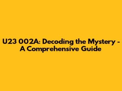 U23 002A: Decoding the Mystery - A Comprehensive Guide
