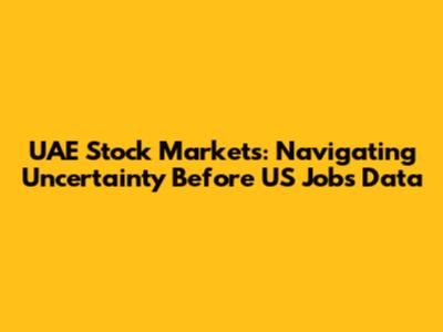UAE Stock Markets: Navigating Uncertainty Before US Jobs Data