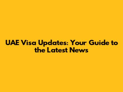UAE Visa Updates: Your Guide to the Latest News