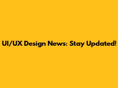 UI/UX Design News: Stay Updated!