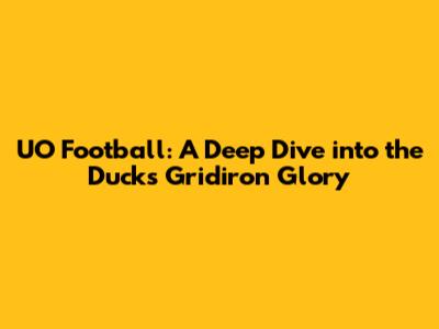 UO Football: A Deep Dive into the Ducks' Gridiron Glory