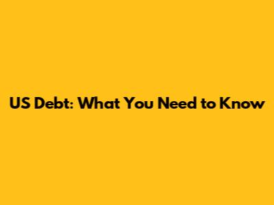US Debt: What You Need to Know