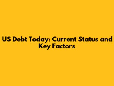 US Debt Today: Current Status and Key Factors