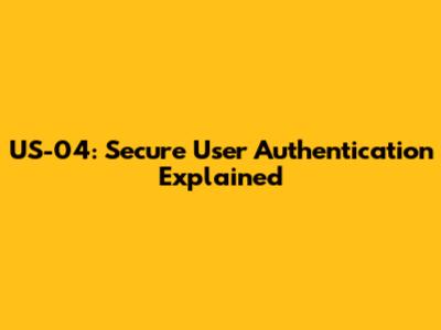 US-04: Secure User Authentication Explained