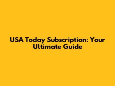 USA Today Subscription: Your Ultimate Guide