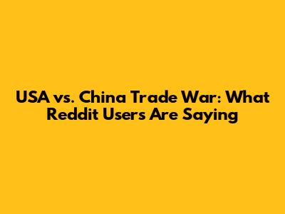 USA vs. China Trade War: What Reddit Users Are Saying