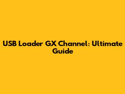USB Loader GX Channel: Ultimate Guide
