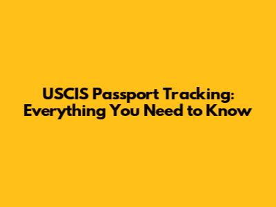 USCIS Passport Tracking: Everything You Need to Know