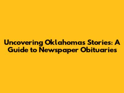 Uncovering Oklahoma's Stories: A Guide to Newspaper Obituaries