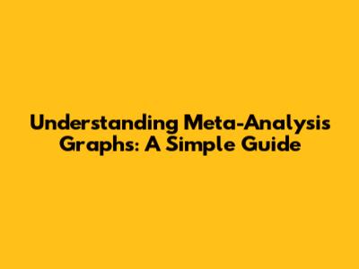Understanding Meta-Analysis Graphs: A Simple Guide