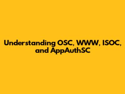 Understanding OSC, WWW, ISOC, and AppAuthSC