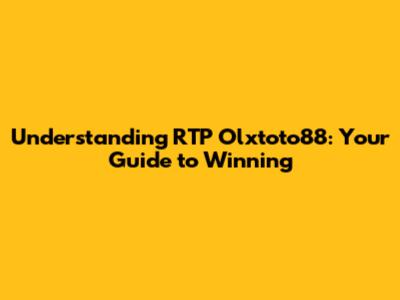 Understanding RTP Olxtoto88: Your Guide to Winning
